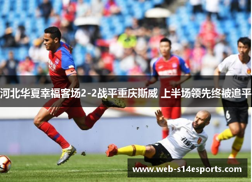 河北华夏幸福客场2-2战平重庆斯威 上半场领先终被追平