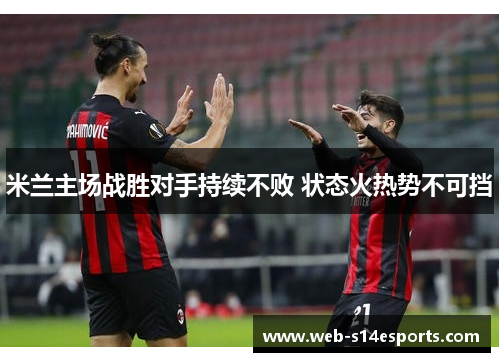 米兰主场战胜对手持续不败 状态火热势不可挡