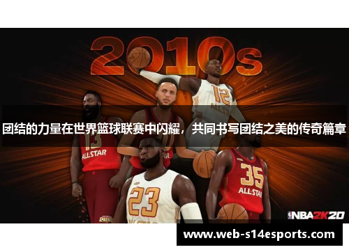 团结的力量在世界篮球联赛中闪耀，共同书写团结之美的传奇篇章