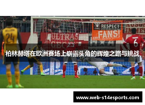 柏林赫塔在欧洲赛场上崭露头角的辉煌之路与挑战