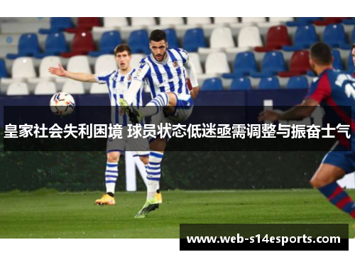 皇家社会失利困境 球员状态低迷亟需调整与振奋士气