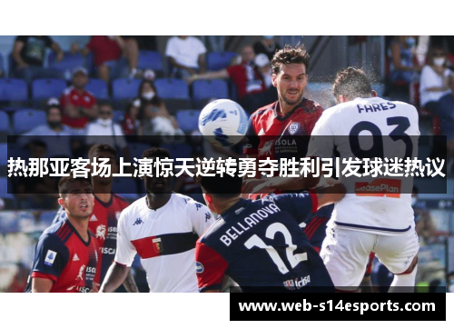 热那亚客场上演惊天逆转勇夺胜利引发球迷热议