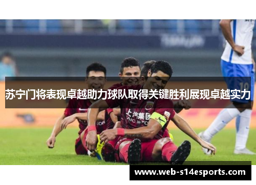 苏宁门将表现卓越助力球队取得关键胜利展现卓越实力
