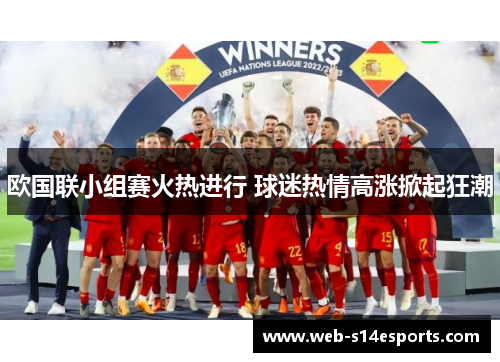 欧国联小组赛火热进行 球迷热情高涨掀起狂潮