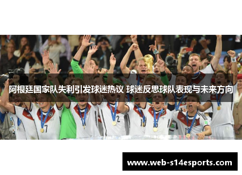阿根廷国家队失利引发球迷热议 球迷反思球队表现与未来方向