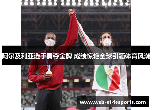 阿尔及利亚选手勇夺金牌 成绩惊艳全球引领体育风潮