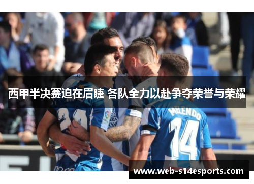 西甲半决赛迫在眉睫 各队全力以赴争夺荣誉与荣耀