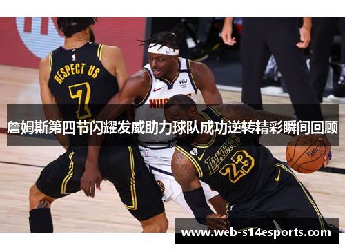 詹姆斯第四节闪耀发威助力球队成功逆转精彩瞬间回顾