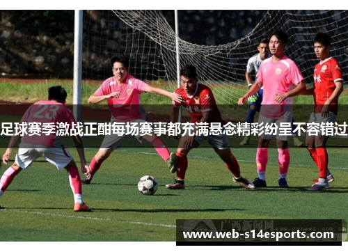 足球赛季激战正酣每场赛事都充满悬念精彩纷呈不容错过