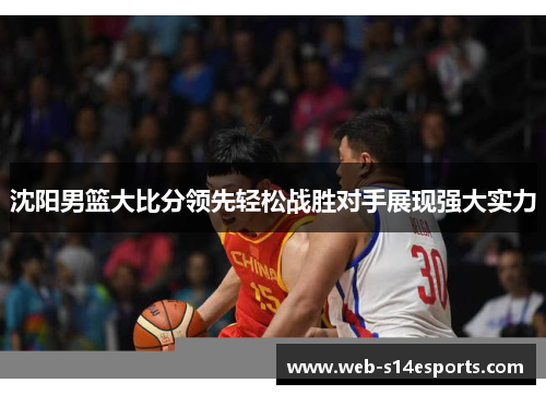 沈阳男篮大比分领先轻松战胜对手展现强大实力