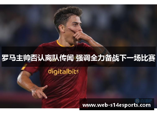 罗马主帅否认离队传闻 强调全力备战下一场比赛